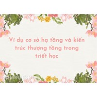 Ví dụ cơ sở hạ tầng và kiến trúc thượng tầng trong triết học