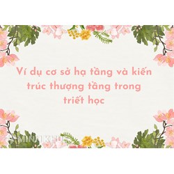 Ví dụ cơ sở hạ tầng và kiến trúc thượng tầng trong triết học