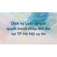 Dịch vụ Luật sư giải quyết tranh chấp đất đai tại TP Hà Nội uy tín