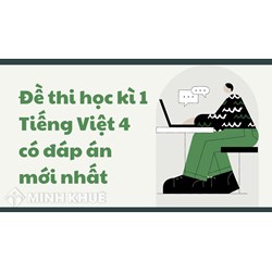 Đề thi học kì 1 Tiếng Việt lớp 4 có đáp án chi tiết nhất