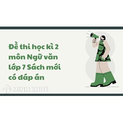 Đề thi học kì 2 môn Ngữ văn lớp 7 Sách mới có đáp án chi tiết