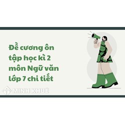 Đề cương ôn tập học kì 2 môn Ngữ văn lớp 7 chi tiết mới nhất
