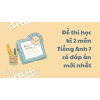 Đề thi học kì 2 môn Tiếng Anh 7 có đáp án mới nhất