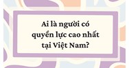 Người có quyền lực cao nhất tại Việt Nam là ai?