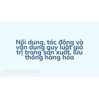 Nội dung, tác động và vận dụng quy luật giá trị trong sản xuất, lưu thông hàng hóa