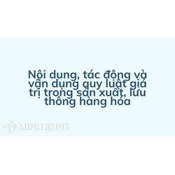Nội dung, tác động và vận dụng quy luật giá trị trong sản xuất, lưu thông hàng hóa