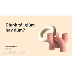 Dùm hay giùm là đúng chính tả? Giúp giùm, hỏi dùm viết thế nào?