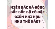 Miền bắc và Đông bắc bắc bộ có đặc điểm khí hậu như thế nào?