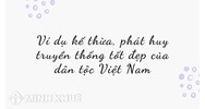 Ví dụ kế thừa, phát huy truyền thống tốt đẹp của dân tộc Việt Nam