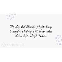 Ví dụ kế thừa, phát huy truyền thống tốt đẹp của dân tộc Việt Nam