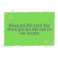 Bảng giá đất tỉnh Tây Ninh và giá lên đất thổ cư các huyện