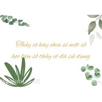 Thầy cô hãy chia sẻ một số học liệu số thầy cô đã sử dụng?