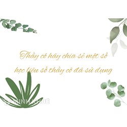 Thầy cô hãy chia sẻ một số học liệu số thầy cô đã sử dụng?