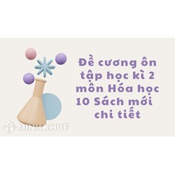 Đề cương ôn tập học kì 2 môn Hóa học lớp 10 Sách mới chi tiết