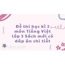 Đề thi học kì 2 môn Tiếng Việt lớp 3 Sách mới có đáp án chi tiết