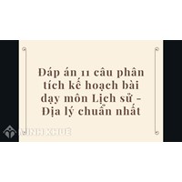 Đáp án 11 câu phân tích kế hoạch bài dạy môn Lịch sử - Địa lý chuẩn nhất