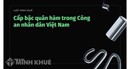 Cấp bậc quân hàm trong Công an nhân dân mới nhất
