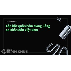 Cấp bậc quân hàm trong Công an nhân dân mới nhất