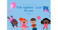 Câu hỏi trắc nghiệm Luật trẻ em mới nhất có đáp án