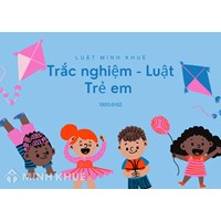 Câu hỏi trắc nghiệm Luật trẻ em mới nhất có đáp án