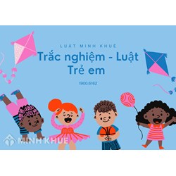 Câu hỏi trắc nghiệm Luật trẻ em mới nhất có đáp án