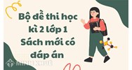 Bộ đề thi học kì 2 lớp 1 Sách mới có đáp án chi tiết