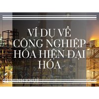 Ví dụ về công nghiệp hóa hiện đại hóa