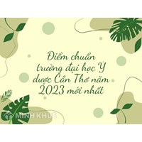 Điểm chuẩn trường đại học Y dược Cần Thơ mới nhất 2024