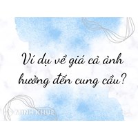 Ví dụ về giá cả ảnh hưởng đến cung cầu?