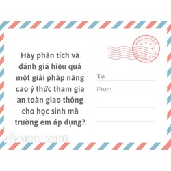 Hãy phân tích và đánh giá hiệu quả một giải pháp nâng cao ý thức tham gia an toàn giao thông cho học sinh mà trường em áp dụng?