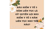 Bảo hiểm y tế 5 năm liên tục là gì? Quyền lợi bảo hiểm y tế 5 năm liên tục thế nào?