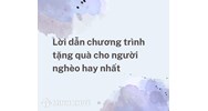 Lời dẫn chương trình tặng quà cho người nghèo hay nhất 2024