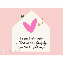 Đi thuê nhà bây giờ có cần đăng ký tạm trú hay không?