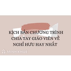 Kịch bản chương trình chia tay giáo viên về nghỉ hưu hay nhất
