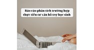Báo cáo phân tích trường hợp thực tiễn tư vấn hỗ trợ học sinh