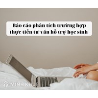 Báo cáo phân tích trường hợp thực tiễn tư vấn hỗ trợ học sinh