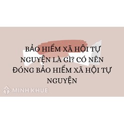 Bảo hiểm xã hội tự nguyện là gì? Có nên đóng bảo hiểm xã hội tự nguyện