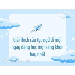 Giải thích câu tục ngữ đi một ngày đàng học một sàng khôn hay nhất
