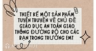 Thiết kế một sản phẩm tuyên truyền về chủ đề giáo dục an toàn giao thông đường bộ cho các bạn trong trường em