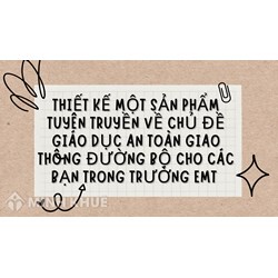 Thiết kế một sản phẩm tuyên truyền về chủ đề giáo dục an toàn giao thông đường bộ cho các bạn trong trường em