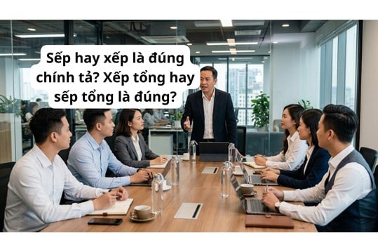 Sếp hay xếp là đúng chính tả? Xếp tổng hay sếp tổng là đúng?