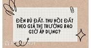 Đền bù đất, thu hồi đất theo giá thị trường bao giờ áp dụng?