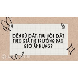 Đền bù đất, thu hồi đất theo giá thị trường bao giờ áp dụng?