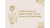 So sánh tư duy và tưởng tượng? Ví dụ về tư duy và tưởng tượng
