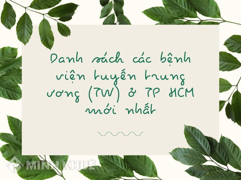 Danh sách các bệnh viện tuyến trung ương (TW) ở TP HCM mới nhất