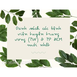 Danh sách các bệnh viện tuyến trung ương (TW) ở TP HCM mới nhất