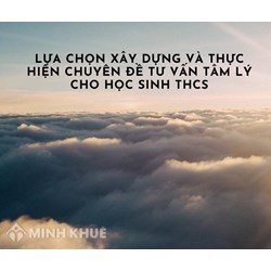 Lựa chọn xây dựng và thực hiện chuyên đề tư vấn tâm lý cho học sinh THCS
