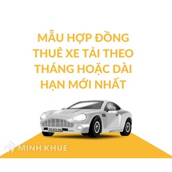 Mẫu Hợp đồng thuê xe tải theo tháng hoặc dài hạn mới nhất