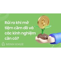 Rủi ro khi mở tiệm cầm đồ và các kinh nghiệm cần có?
