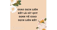 Giao dịch liên kết là gì? Quy định về giao dịch liên kết